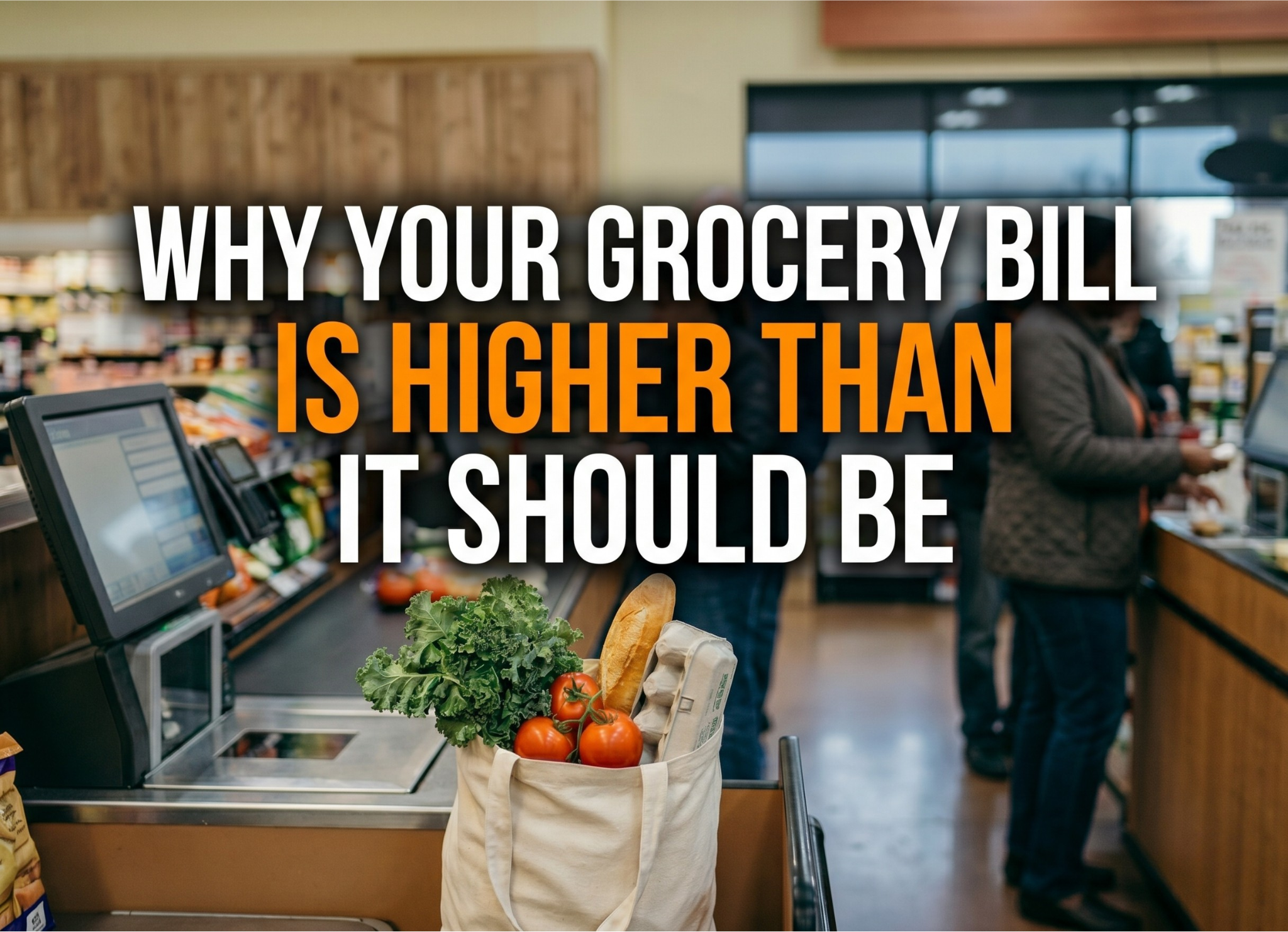 Centered text reading "Why Your Grocery Bill Is Higher Than It Should Be" over a blurred grocery store checkout lane with a bag of fresh produce in the foreground.